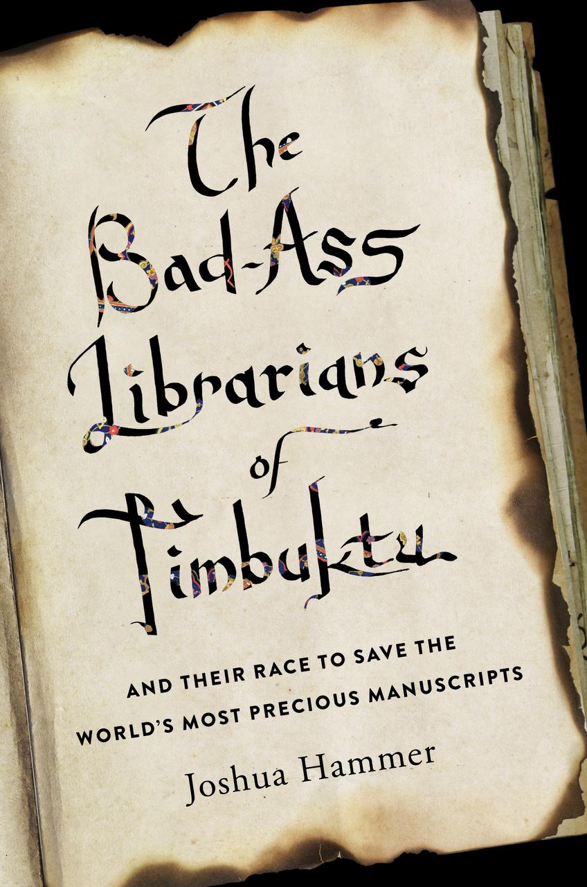 The Bad-Ass Librarians of Timbuktu and Their Race to Save the... by Joshua Hammer